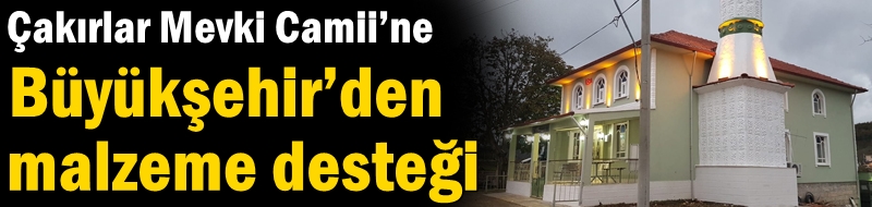 Çakırlar Mevki Camii’ne Büyükşehir’den malzeme desteği
