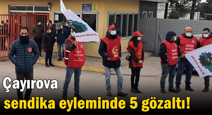 Sendika eyleminde 5 gözaltı!