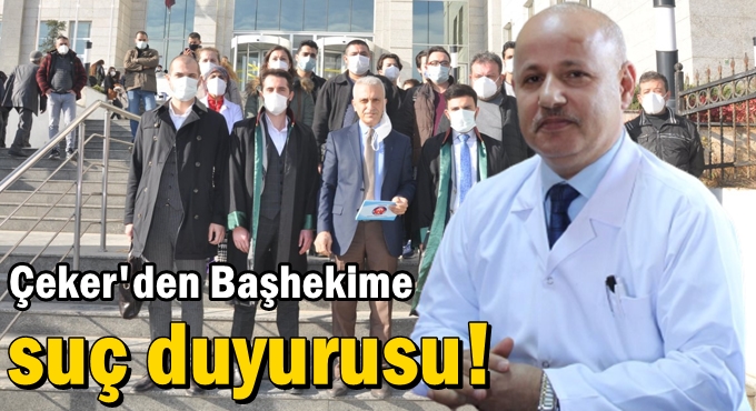 Çeker'den Başhekime suç duyurusu!