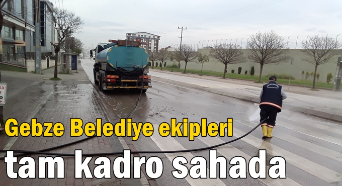 Gebze Belediye ekipleri tam kadro sahada