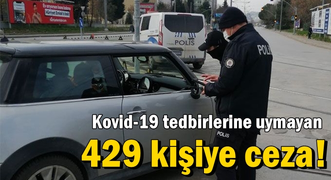 Kovid-19 tedbirlerine uymayan 429 kişiye ceza!