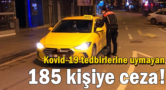 Kovid-19 tedbirlerine uymayan 185 kişiye ceza!