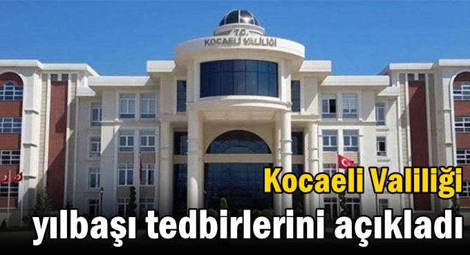 Kocaeli Valiliği yılbaşı tedbirlerini açıkladı
