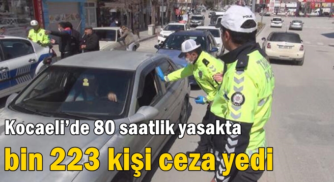 Kocaeli’de 80 saatlik yasakta bin 223 kişi ceza yedi