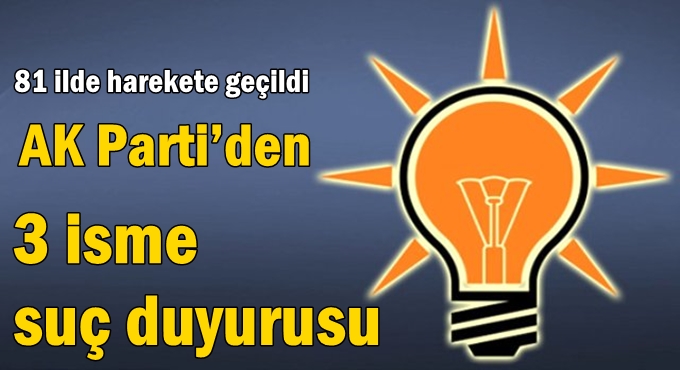 AK Parti’den 3 isme suç duyurusu