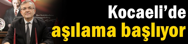 Kocaeli’de aşılama başlıyor