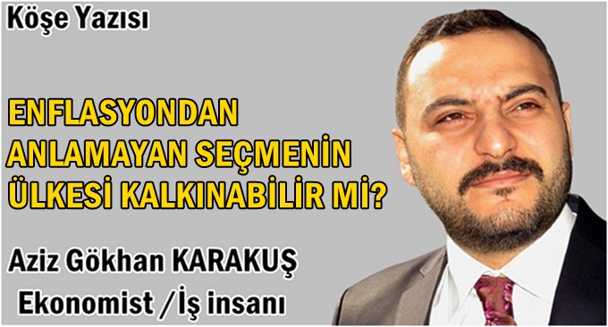 “Enflasyonu anlamayan seçmenin, ülkesi kalkınabilir mi ??”