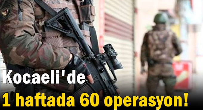 Kocaeli'de 1 haftada 60 operasyon!