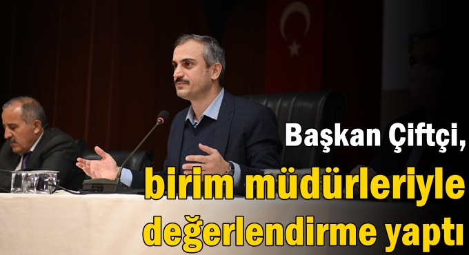 Çiftçi birim müdürleriyle  değerlendirme yaptı