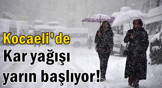 Kocaeli'de kar yağışı yarın başlıyor!