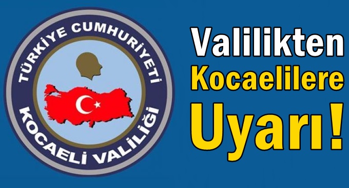 Kocaeli Valiliğinden vatandaşlara uyarı!