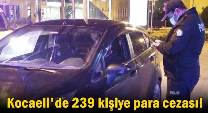 Kocaeli'de 239 kişiye para cezası!