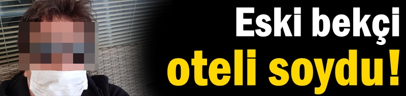 Eski bekçi oteli soydu!