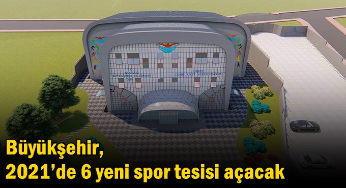 Büyükşehir, 2021’de 6 yeni spor tesisi açacak