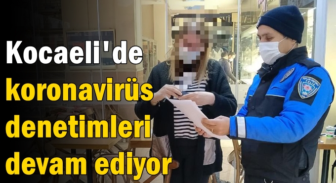 Kocaeli'de koronavirüs denetimleri devam ediyor