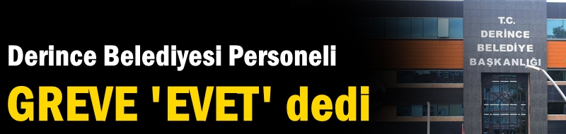 Derince Belediyesi Personeli greve 'evet' dedi