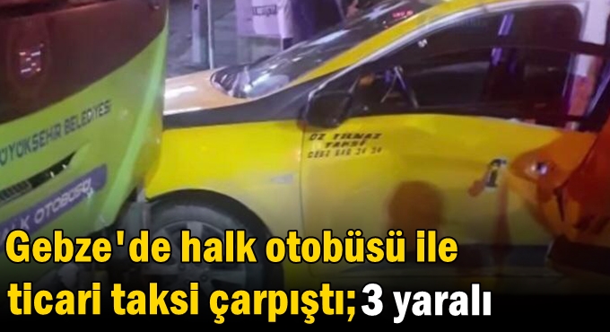 Gebze’de halk otobüsü ile ticari taksi çarpıştı; 3 yaralı