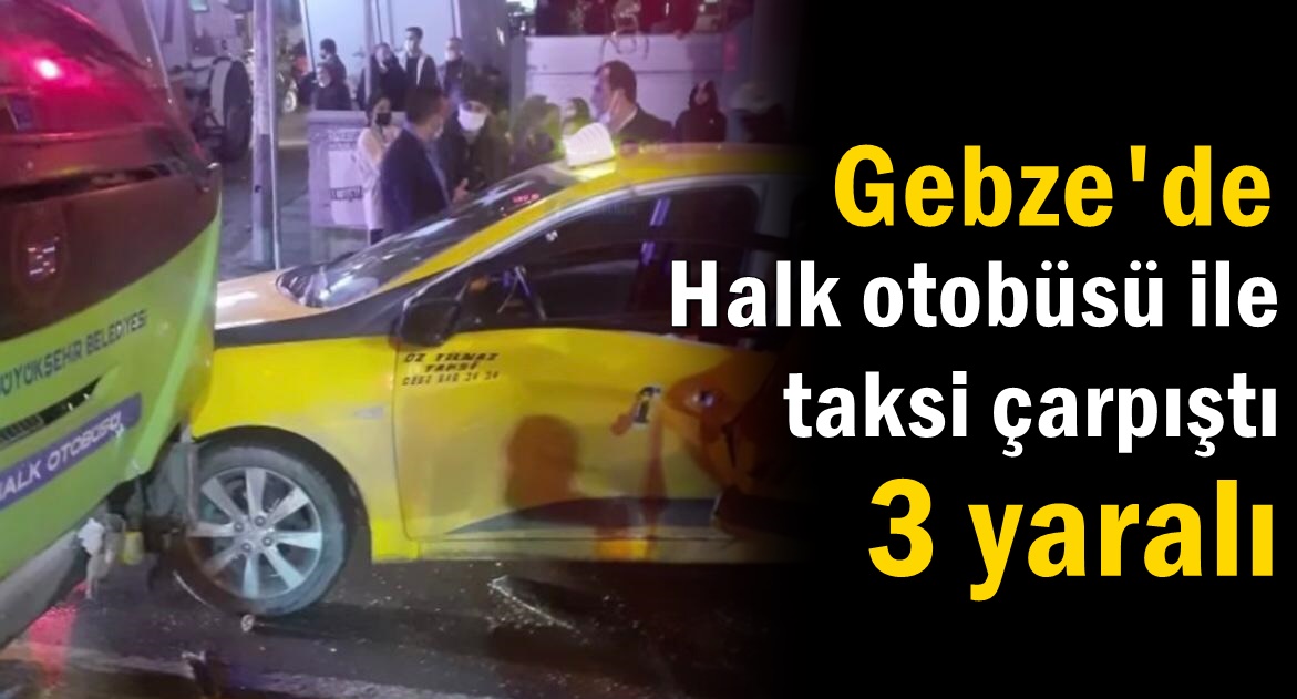 Gebze’de halk otobüsü ile ticari taksi çarpıştı; 3 yaralı