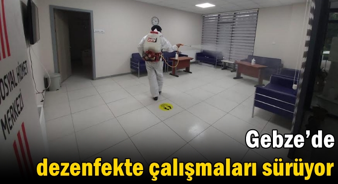 Gebze’de dezenfekte çalışmaları sürüyor