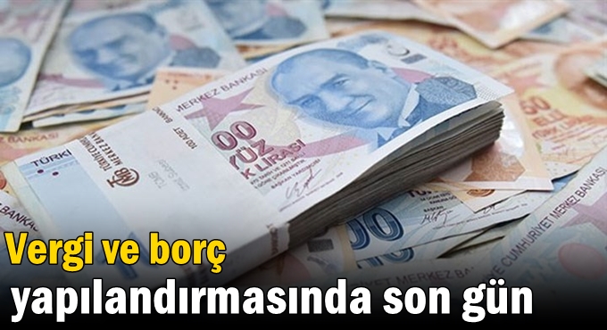 Vergi ve borç yapılandırmasında son gün