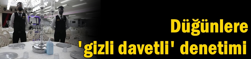 Düğünlere 'gizli davetli' denetimi