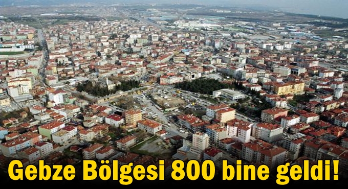 Gebze Bölgesi 800 bine geldi!