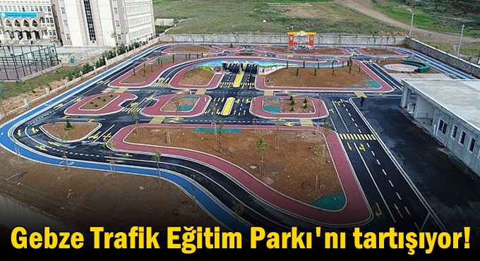 Gebze Trafik Eğitim Parkı'nı tartışıyor!