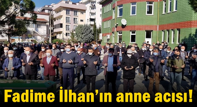 Fadime İlhan’ın anne acısı!