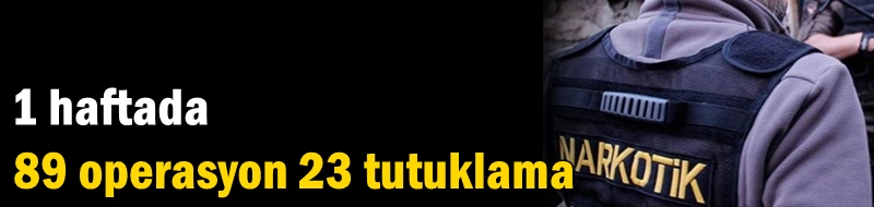 1 haftada 89 operasyon 23 tutuklama