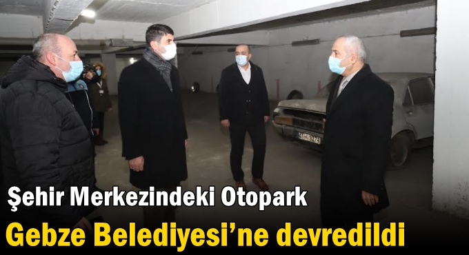 Şehir Merkezindeki Otopark Gebze Belediyesi’ne devredildi