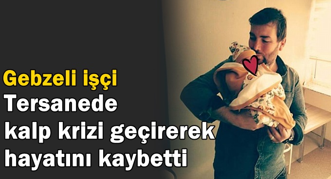 Kalp krizi geçiren işçi hayatını kaybetti