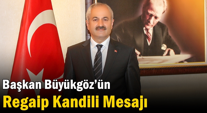 Başkan Büyükgöz’ün Regaip Kandili Mesajı