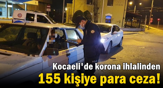 Kocaeli'de korona ihlalinden 155 kişiye para cezası!