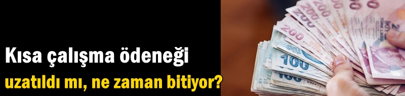 Kısa çalışma ödeneği uzatıldı mı, ne zaman bitiyor?