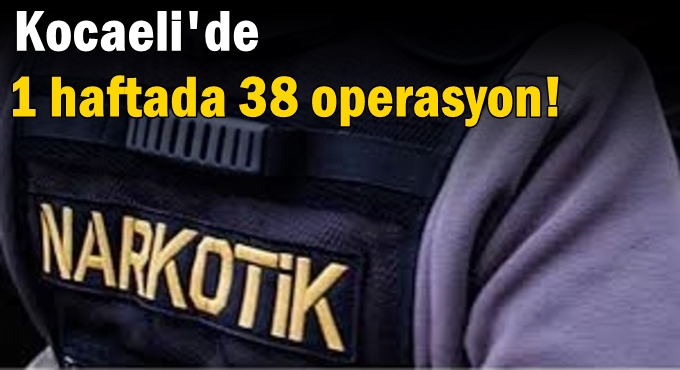 Kocaeli'de 1 haftada 38 operasyon!