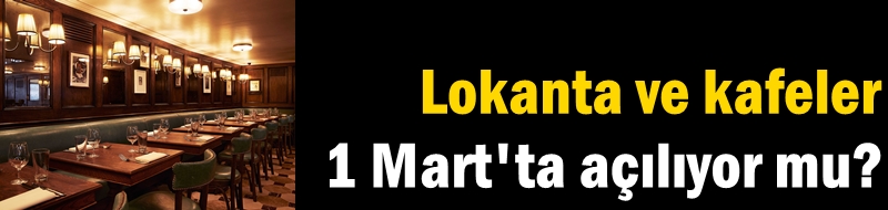 Lokanta ve kafeler 1 Mart'ta açılıyor mu?