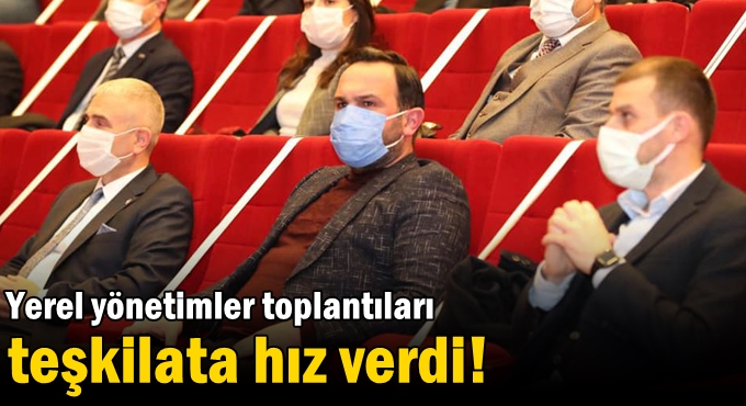 Yerel yönetimler toplantıları teşkilata hız verdi!