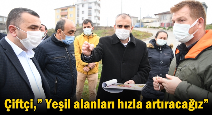 Çiftçi,” Yeşil alanları hızla artıracağız”
