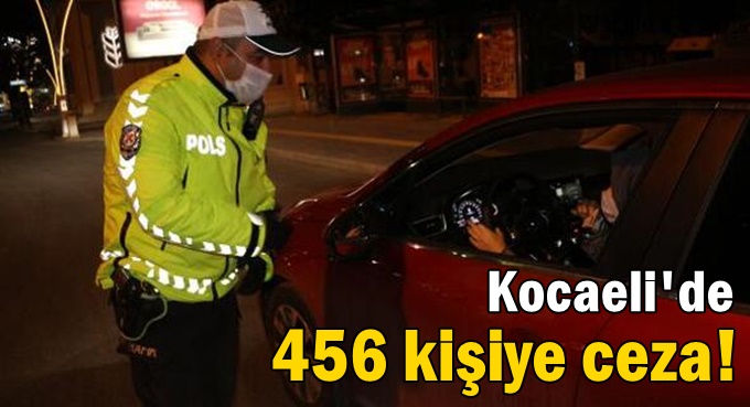 Sokağa çıkma yasağını delen 456 kişiye ceza!