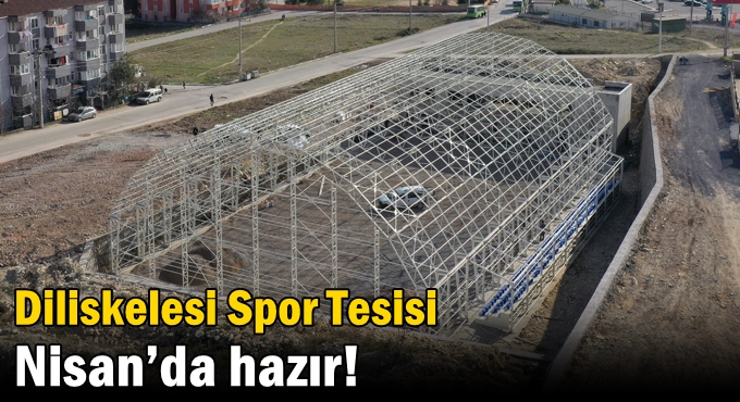 Diliskelesi Spor Tesisi Nisan’da hazır!