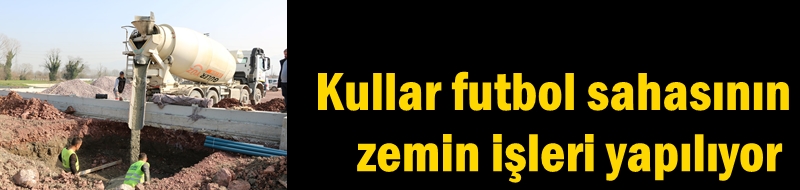 Kullar futbol sahasının zemin işleri yapılıyor