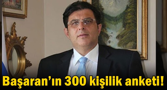 Başaran’ın 300 kişilik anketi!