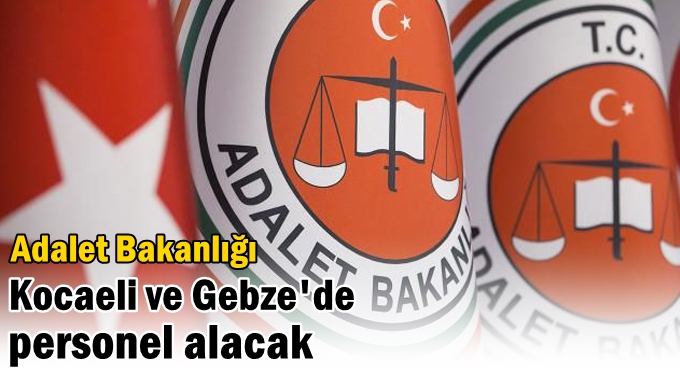 Adalet Bakanlığı Kocaeli ve Gebze'de personel alacak