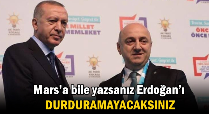 Mars’a bile yazsanız Erdoğan’ı DURDURAMAYACAKSINIZ