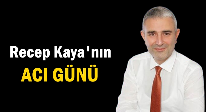 Recep Kaya'nın acı günü