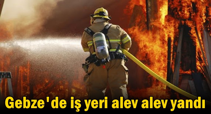 Gebze'de iş yeri alev alev yandı