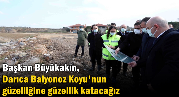 Başkan Büyükakın, ‘’Darıca Balyonoz Koyu'nun güzelliğine güzellik katacağız’’