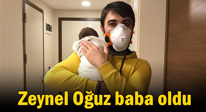 Zeynel Oğuz baba oldu