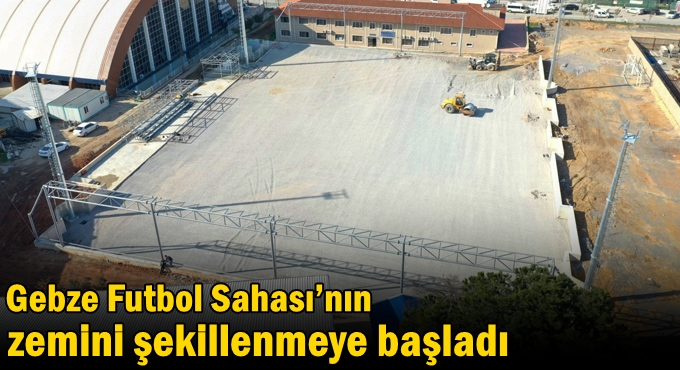 Gebze Futbol Sahası’nın zemini şekillenmeye başladı