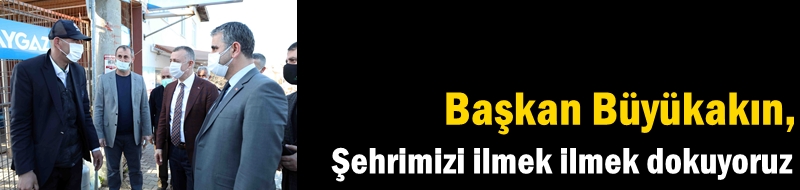 Başkan Büyükakın, ‘’Şehrimizi ilmek ilmek dokuyoruz’’
